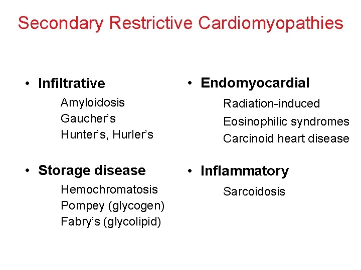 Secondary Restrictive Cardiomyopathies • Infiltrative Amyloidosis Gaucher’s Hunter’s, Hurler’s • Storage disease Hemochromatosis Pompey