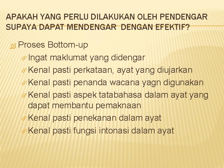 APAKAH YANG PERLU DILAKUKAN OLEH PENDENGAR SUPAYA DAPAT MENDENGAR DENGAN EFEKTIF? Proses Bottom-up Ingat