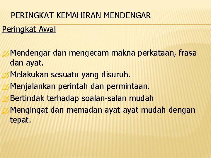 PERINGKAT KEMAHIRAN MENDENGAR Peringkat Awal Mendengar dan mengecam makna perkataan, frasa dan ayat. Melakukan