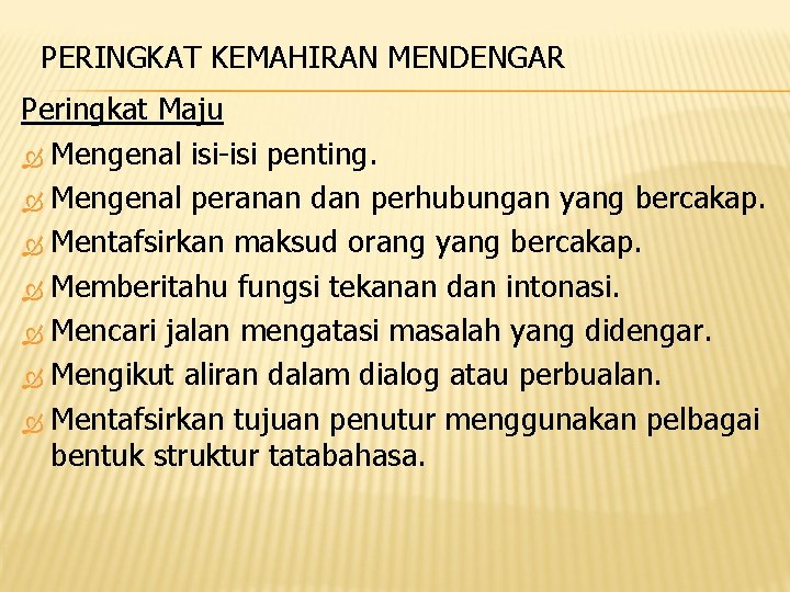 PERINGKAT KEMAHIRAN MENDENGAR Peringkat Maju Mengenal isi-isi penting. Mengenal peranan dan perhubungan yang bercakap.