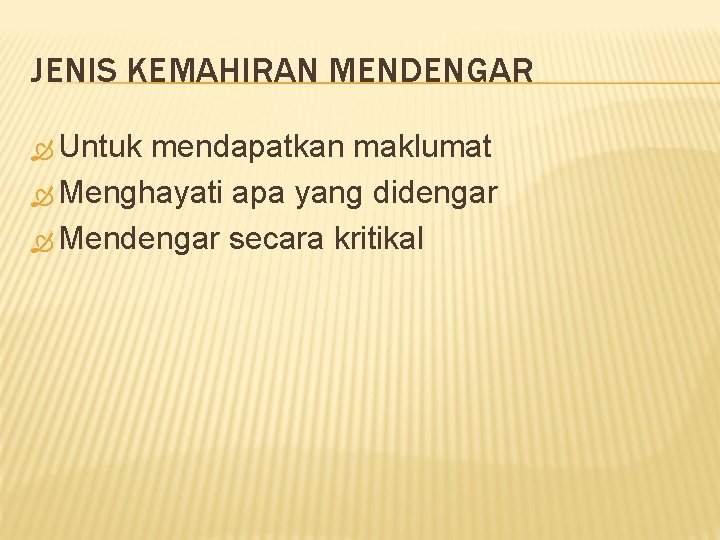 JENIS KEMAHIRAN MENDENGAR Untuk mendapatkan maklumat Menghayati apa yang didengar Mendengar secara kritikal 