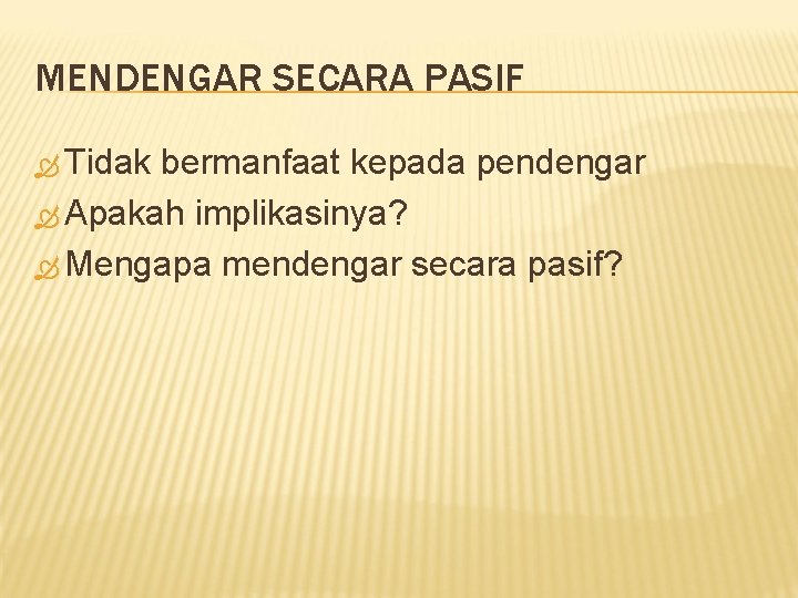 MENDENGAR SECARA PASIF Tidak bermanfaat kepada pendengar Apakah implikasinya? Mengapa mendengar secara pasif? 