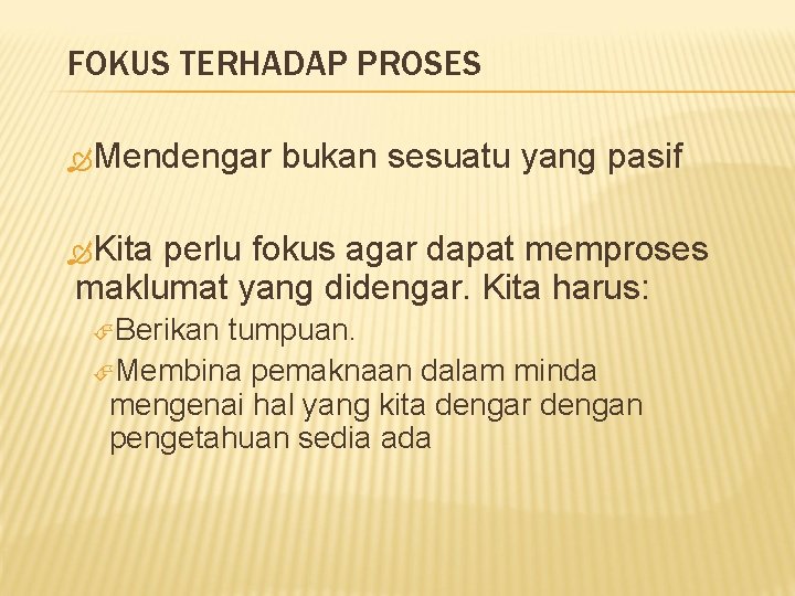 FOKUS TERHADAP PROSES Mendengar bukan sesuatu yang pasif Kita perlu fokus agar dapat memproses