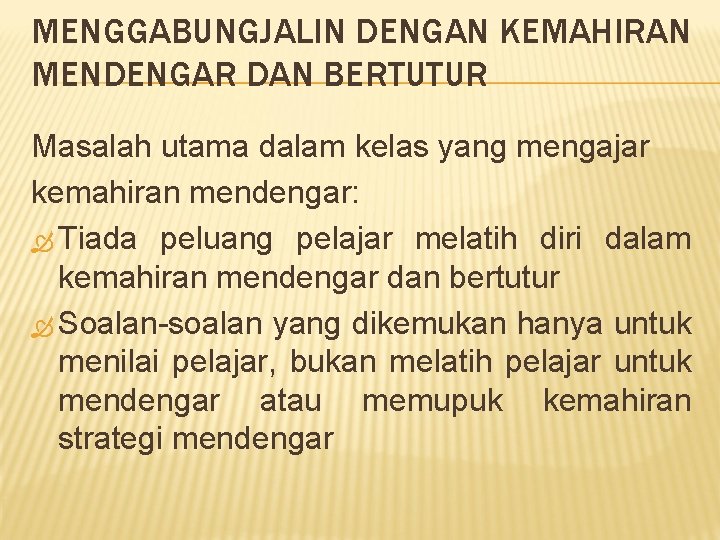 MENGGABUNGJALIN DENGAN KEMAHIRAN MENDENGAR DAN BERTUTUR Masalah utama dalam kelas yang mengajar kemahiran mendengar: