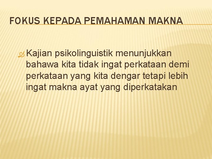 FOKUS KEPADA PEMAHAMAN MAKNA Kajian psikolinguistik menunjukkan bahawa kita tidak ingat perkataan demi perkataan