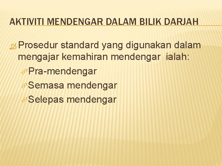 AKTIVITI MENDENGAR DALAM BILIK DARJAH Prosedur standard yang digunakan dalam mengajar kemahiran mendengar ialah: