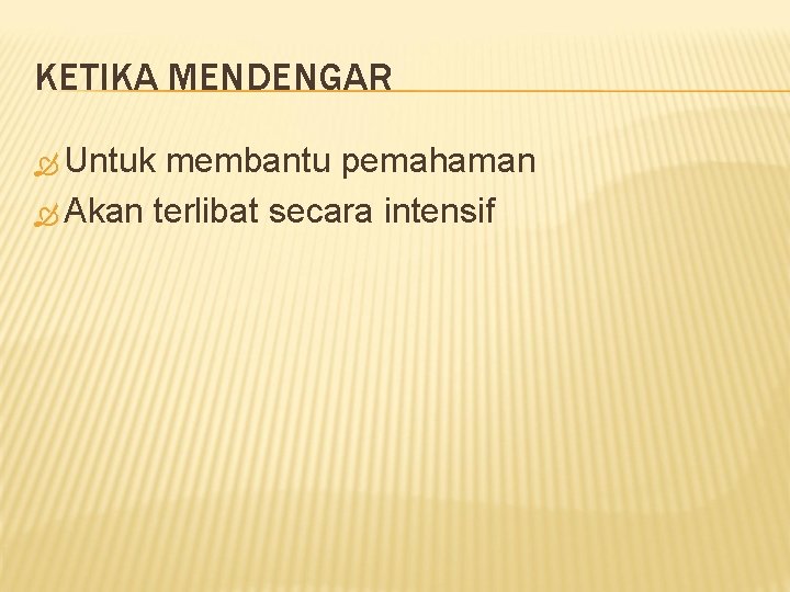 KETIKA MENDENGAR Untuk membantu pemahaman Akan terlibat secara intensif 