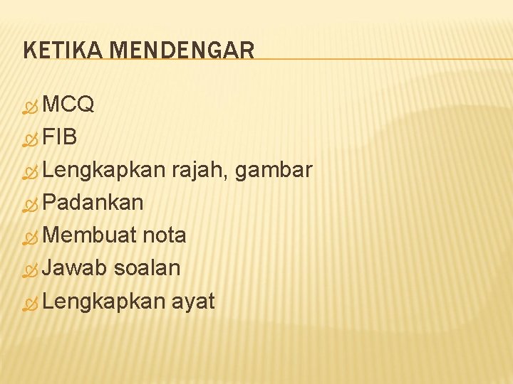 KETIKA MENDENGAR MCQ FIB Lengkapkan rajah, gambar Padankan Membuat nota Jawab soalan Lengkapkan ayat