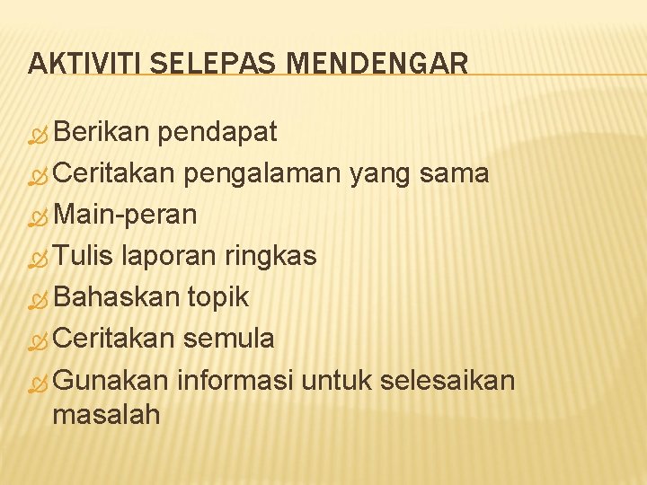 AKTIVITI SELEPAS MENDENGAR Berikan pendapat Ceritakan pengalaman yang sama Main-peran Tulis laporan ringkas Bahaskan