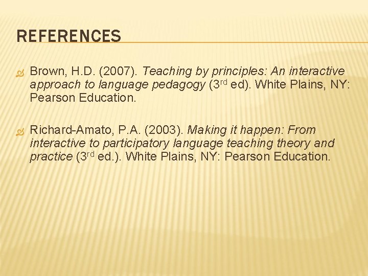 REFERENCES Brown, H. D. (2007). Teaching by principles: An interactive approach to language pedagogy