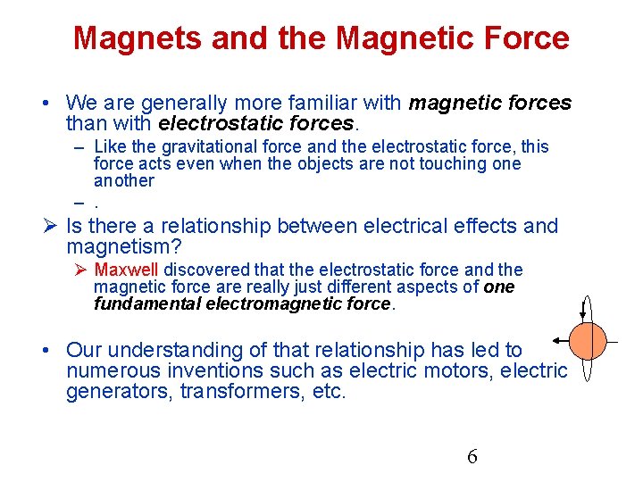 Magnets and the Magnetic Force • We are generally more familiar with magnetic forces