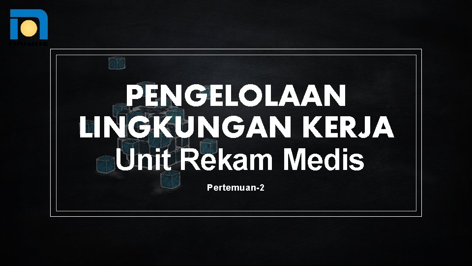 PENGELOLAAN LINGKUNGAN KERJA Unit Rekam Medis Pertemuan-2 