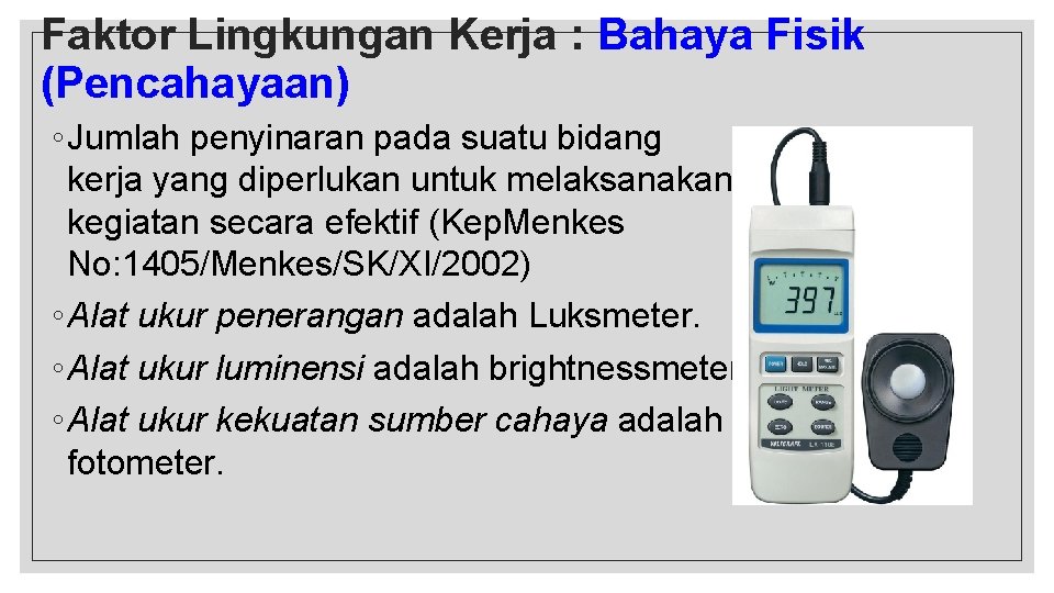 Faktor Lingkungan Kerja : Bahaya Fisik (Pencahayaan) ◦ Jumlah penyinaran pada suatu bidang kerja