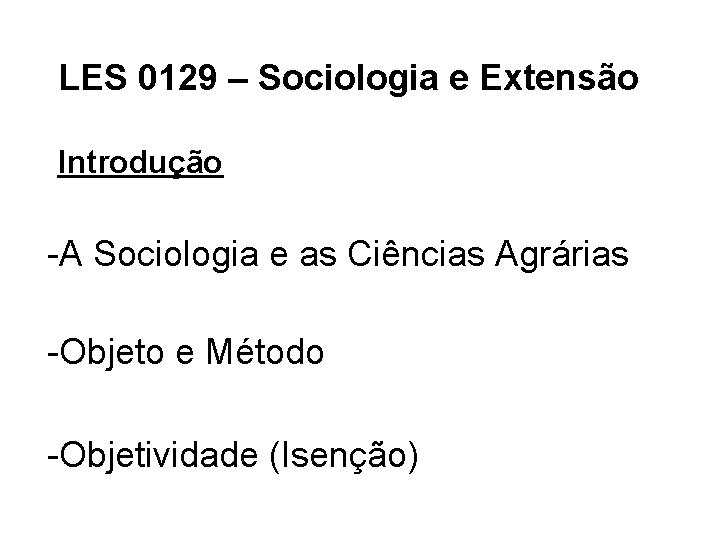 LES 0129 – Sociologia e Extensão Introdução -A Sociologia e as Ciências Agrárias -Objeto