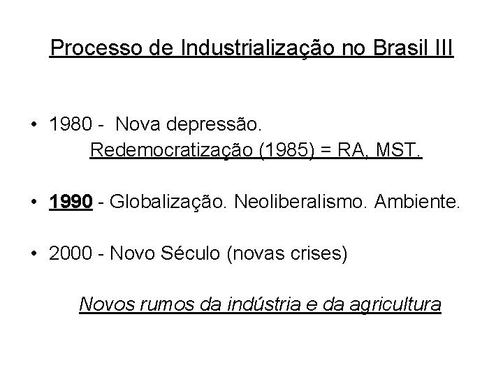 Processo de Industrialização no Brasil III • 1980 - Nova depressão. Redemocratização (1985) =