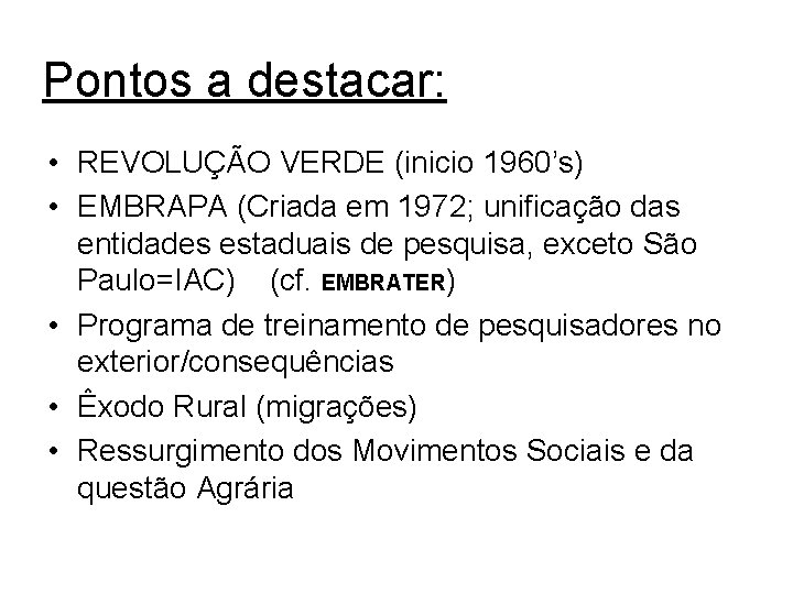 Pontos a destacar: • REVOLUÇÃO VERDE (inicio 1960’s) • EMBRAPA (Criada em 1972; unificação