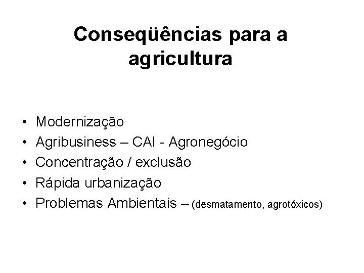 Conseqüências para a agricultura • • • Modernização Agribusiness – CAI - Agronegócio Concentração