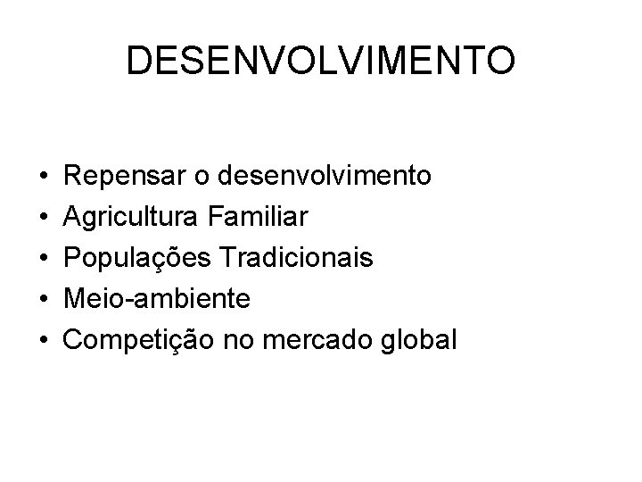 DESENVOLVIMENTO • • • Repensar o desenvolvimento Agricultura Familiar Populações Tradicionais Meio-ambiente Competição no
