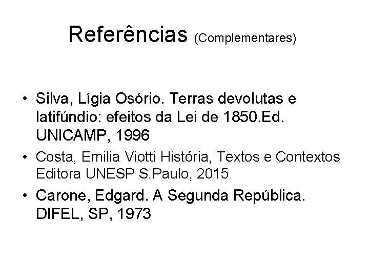 Referências (Complementares) • Silva, Lígia Osório. Terras devolutas e latifúndio: efeitos da Lei de