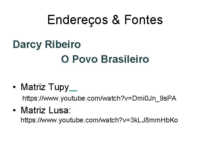 Endereços & Fontes Darcy Ribeiro O Povo Brasileiro • Matriz Tupy https: //www. youtube.