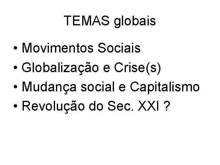 TEMAS globais • Movimentos Sociais • Globalização e Crise(s) • Mudança social e Capitalismo