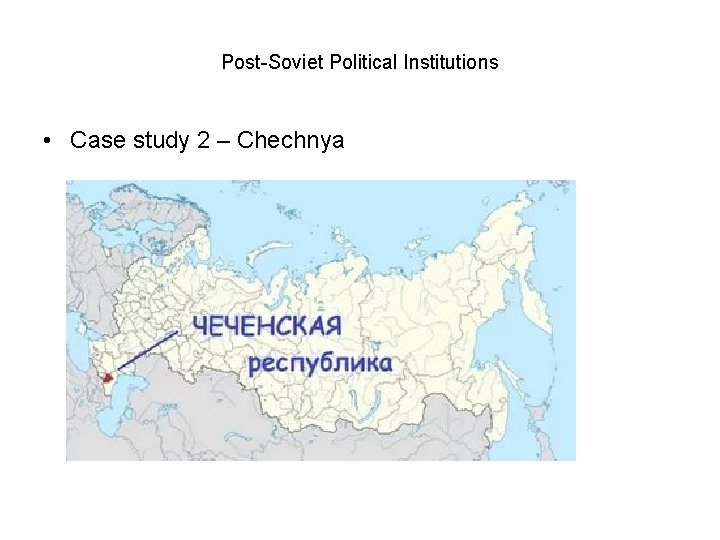 Post-Soviet Political Institutions • Case study 2 – Chechnya 