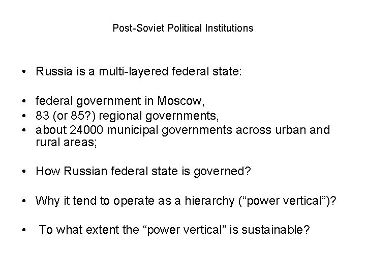 Post-Soviet Political Institutions • Russia is a multi-layered federal state: • federal government in