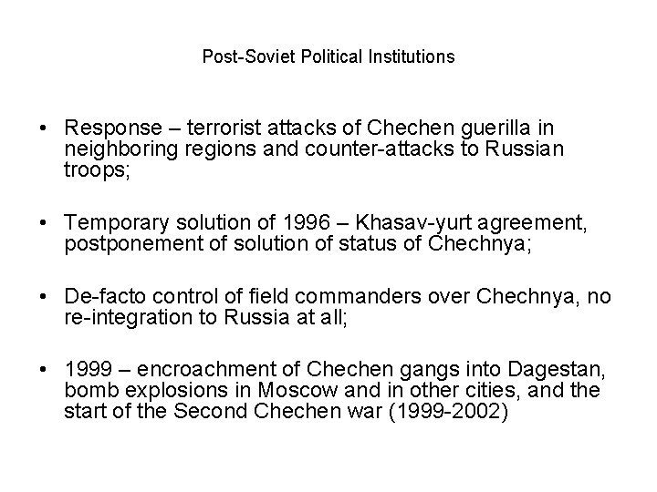 Post-Soviet Political Institutions • Response – terrorist attacks of Chechen guerilla in neighboring regions