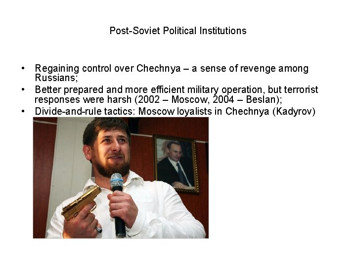 Post-Soviet Political Institutions • Regaining control over Chechnya – a sense of revenge among