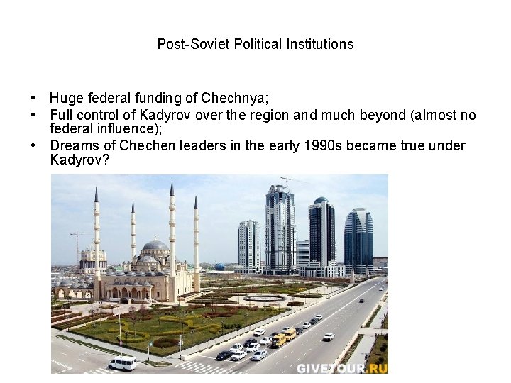 Post-Soviet Political Institutions • Huge federal funding of Chechnya; • Full control of Kadyrov