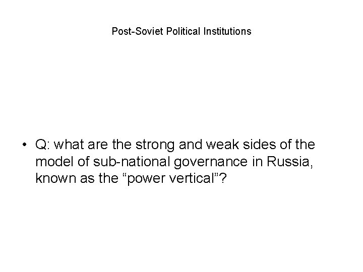 Post-Soviet Political Institutions • Q: what are the strong and weak sides of the