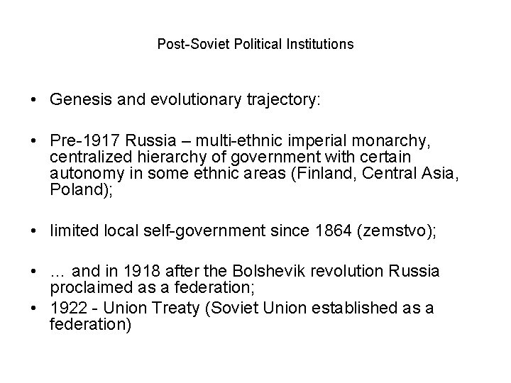 Post-Soviet Political Institutions • Genesis and evolutionary trajectory: • Pre-1917 Russia – multi-ethnic imperial