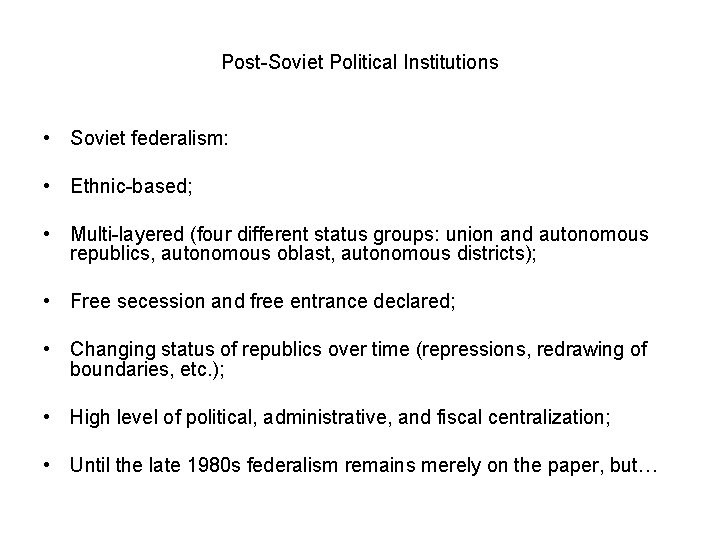 Post-Soviet Political Institutions • Soviet federalism: • Ethnic-based; • Multi-layered (four different status groups:
