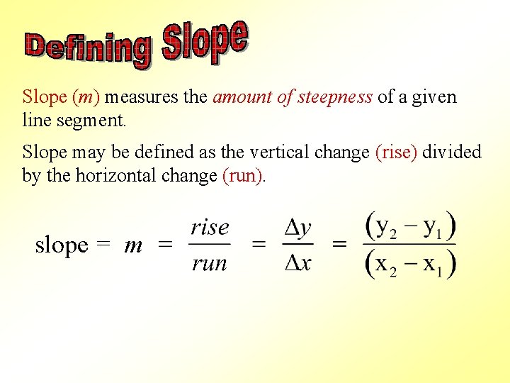 Slope (m) measures the amount of steepness of a given line segment. Slope may