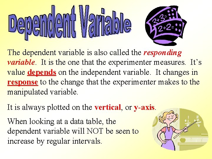 The dependent variable is also called the responding variable. It is the one that