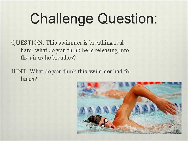 Challenge Question: QUESTION: This swimmer is breathing real hard, what do you think he