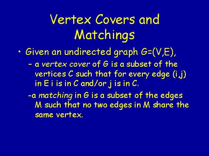 Vertex Covers and Matchings • Given an undirected graph G=(V, E), – a vertex