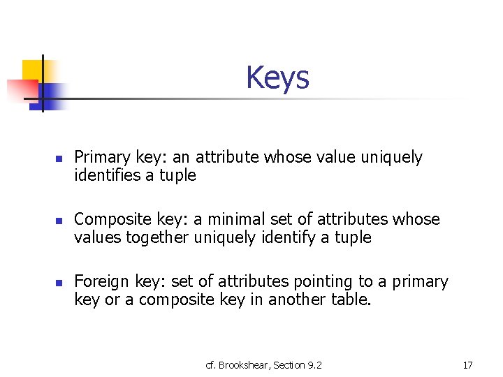 Keys n n n Primary key: an attribute whose value uniquely identifies a tuple