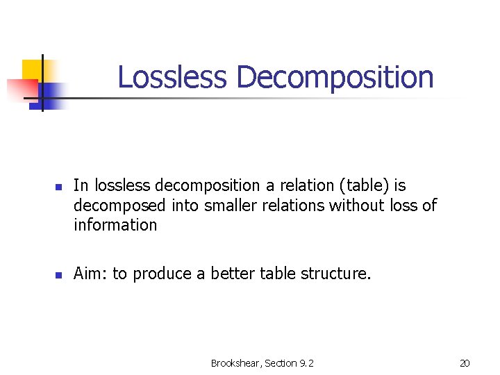 Lossless Decomposition n n In lossless decomposition a relation (table) is decomposed into smaller