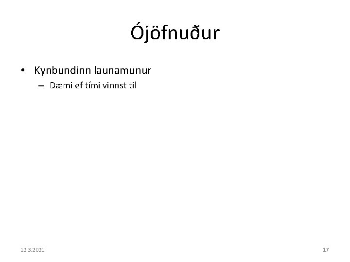 Ójöfnuður • Kynbundinn launamunur – Dæmi ef tími vinnst til 12. 3. 2021 17