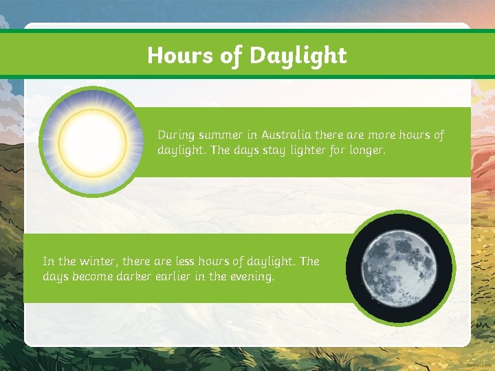 Hours of Daylight During summer in Australia there are more hours of daylight. The