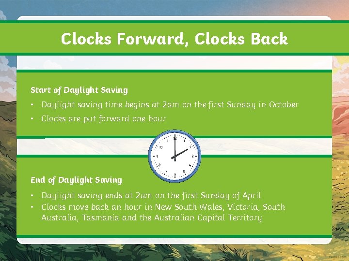 Clocks Forward, Clocks Back Start of Daylight Saving • Daylight saving time begins at