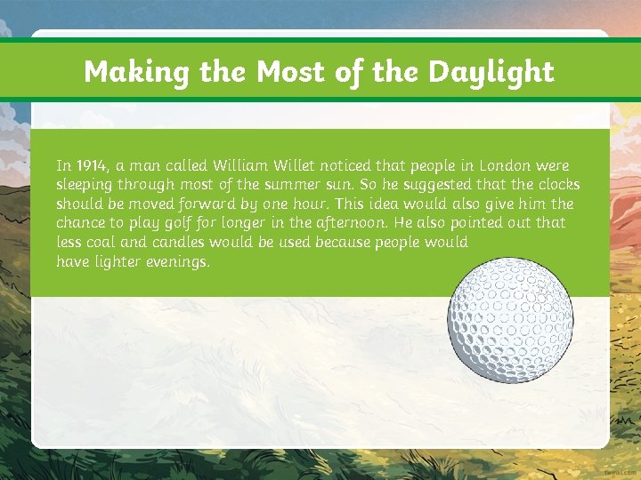 Making the Most of the Daylight In 1914, a man called William Willet noticed