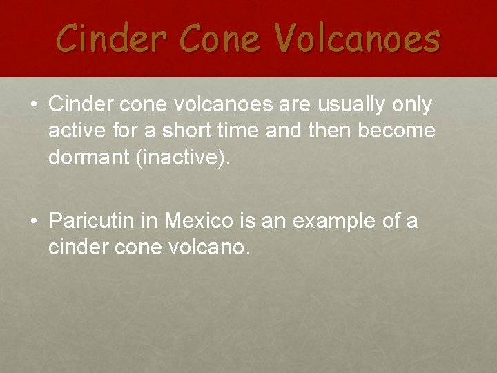 Cinder Cone Volcanoes • Cinder cone volcanoes are usually only active for a short