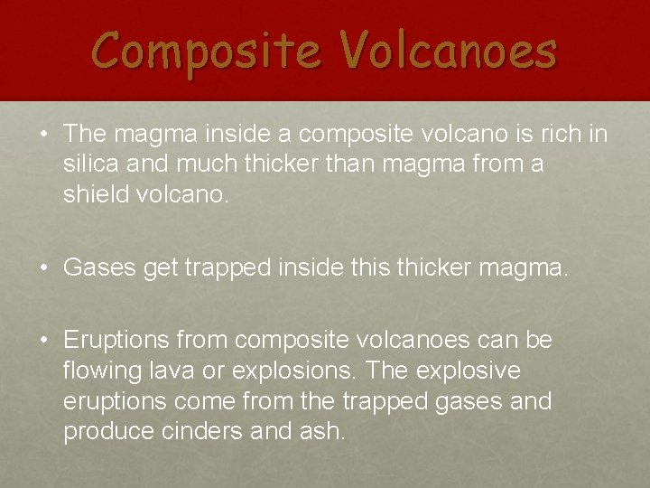 Composite Volcanoes • The magma inside a composite volcano is rich in silica and