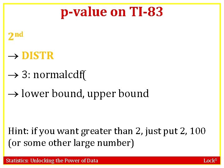 p-value on TI-83 2 nd DISTR 3: normalcdf( lower bound, upper bound Hint: if