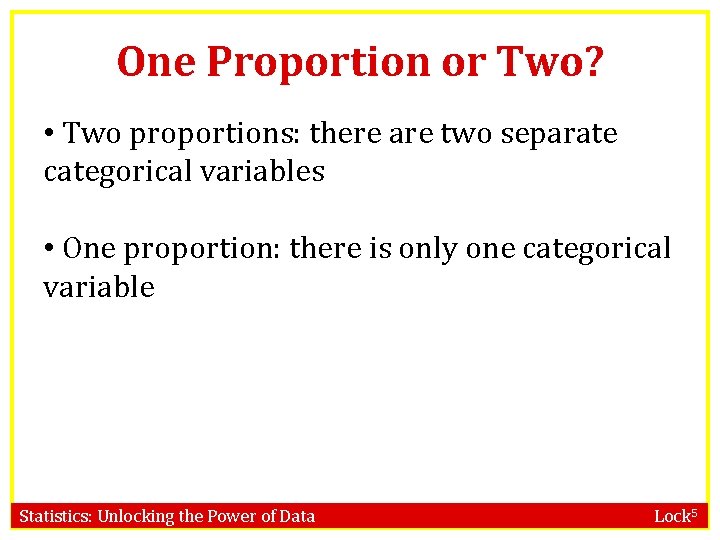 One Proportion or Two? • Two proportions: there are two separate categorical variables •