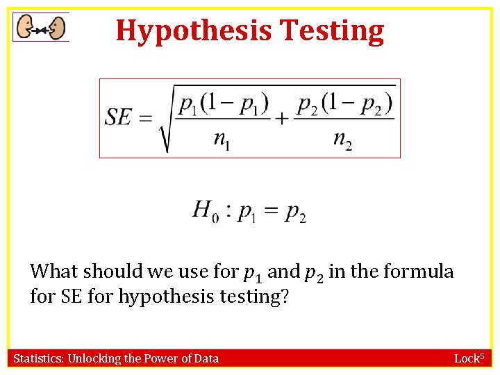 Hypothesis Testing What should we use for p 1 and p 2 in the