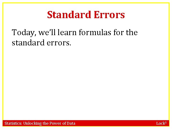 Standard Errors Today, we’ll learn formulas for the standard errors. Statistics: Unlocking the Power