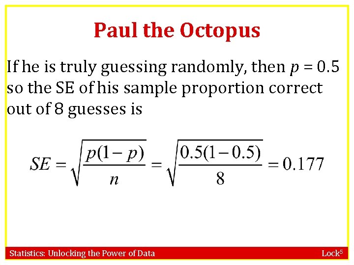 Paul the Octopus If he is truly guessing randomly, then p = 0. 5